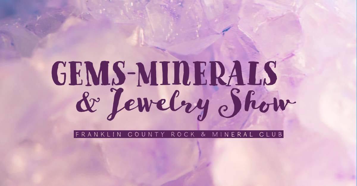 Franklin County Gem, Mineral, and Jewelry Show March 25 & 26 SHIP SAVES